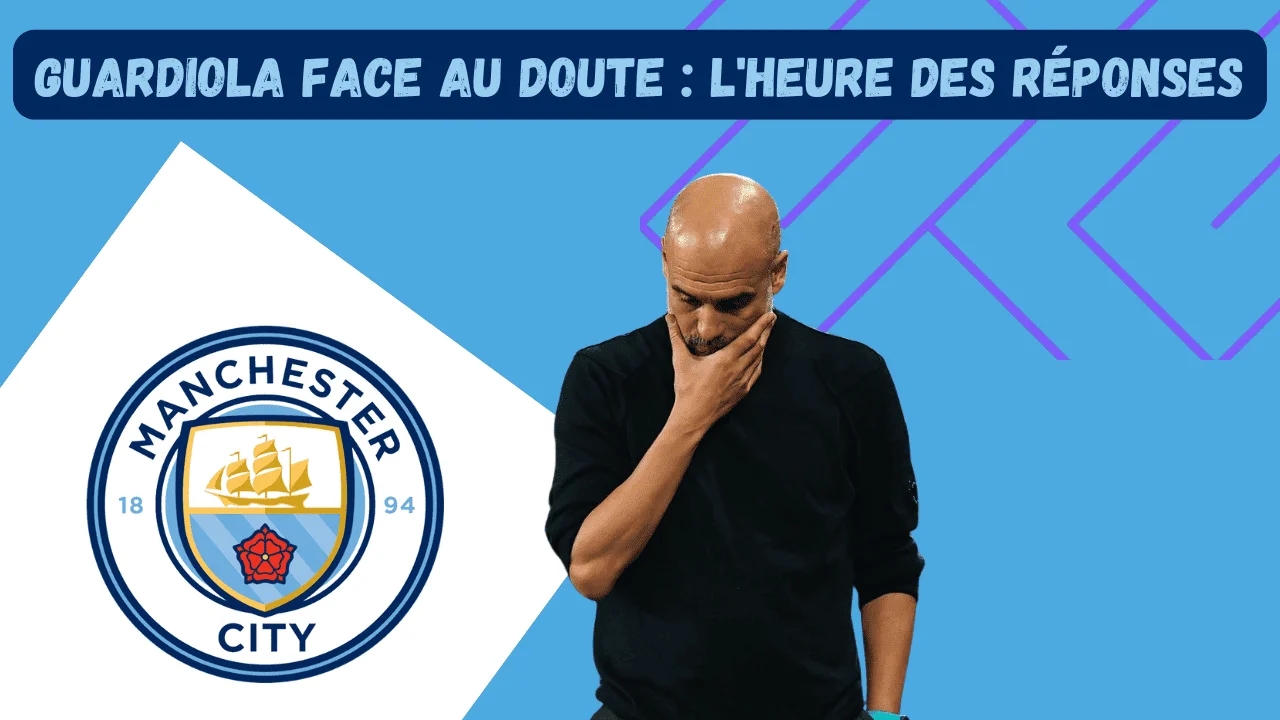 Guardiola face au doute : l'heure des réponses